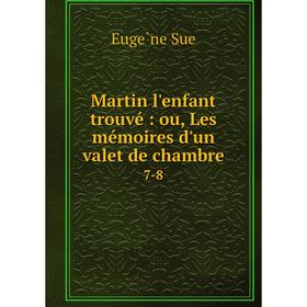 

Книга Martin l'enfant trouvé: ou, Les mémoires d'un valet de chambre 7-8
