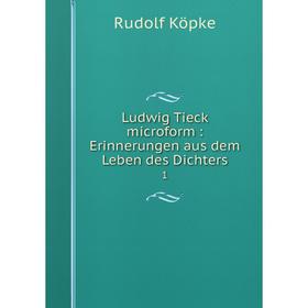 

Книга Ludwig Tieck microform: Erinnerungen aus dem Leben des Dichters 1