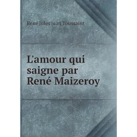 

Книга L'amour qui saigne par René Maizeroy