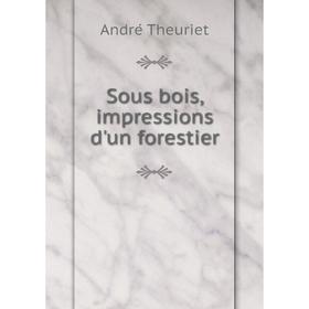 

Книга Sous bois, impressions d'un forestier