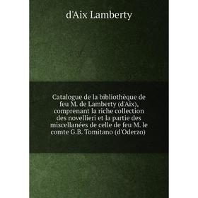 

Книга Catalogue de la bibliothèque de feu M. de Lamberty (d'Aix), comprenant la riche collection des novellieri et la partie des miscellanées de celle