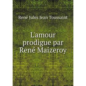 

Книга L'amour prodigue par René Maizeroy