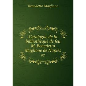 

Книга Catalogue de la bibliothèque de feu M. Benedetto Maglione de Naples 02