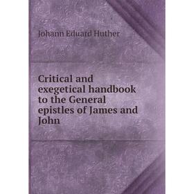 

Книга Critical and exegetical handbook to the General epistles of James and John