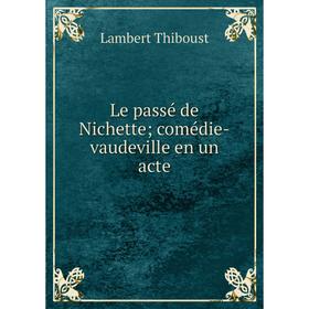 

Книга Le passé de Nichette; comédie-vaudeville en un acte