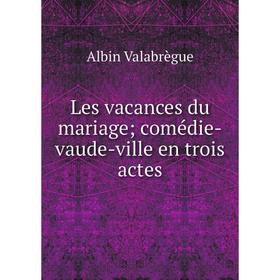 

Книга Les vacances du mariage; comédie-vaude-ville en trois actes
