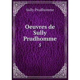 

Книга Oeuvres de Sully Prudhomme 5