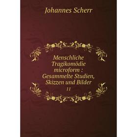 

Книга Menschliche Tragikomödie microform: Gesammelte Studien, Skizzen und Bilder 11