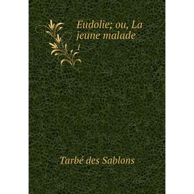 

Книга Eudolie; ou, La jeune malade 1
