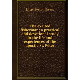 

Книга The exalted fisherman; a practical and devotional study in the life and experiences of the apostle St. Peter