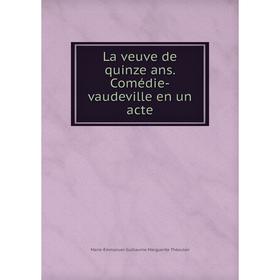 

Книга La veuve de quinze ans Comédie-vaudeville en un acte