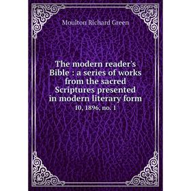 

Книга The modern reader's Bible: a series of works from the sacred Scriptures presented in modern literary form. 10, 1896, no. 1
