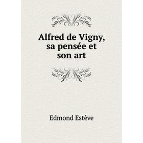 

Книга Alfred de Vigny, sa pensée et son art