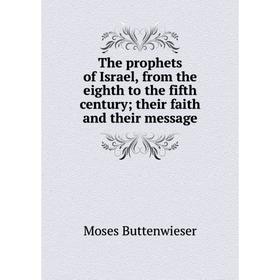 

Книга The prophets of Israel, from the eighth to the fifth century; their faith and their message