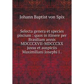 

Книга Selecta genera et species piscium: quos in itinere per Brasiliam annis MDCCCXVII-MDCCCXX jussu et auspiciis Maximiliani Josephi I.