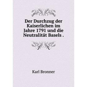 

Книга Der Durchzug der Kaiserlichen im Jahre 1791 und die Neutralität Basels .
