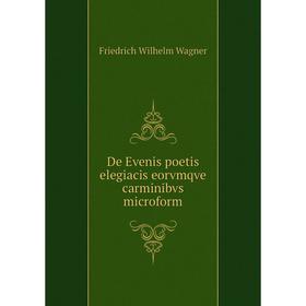 

Книга De Evenis poetis elegiacis eorvmqve carminibvs microform