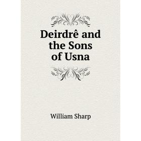 

Книга Deirdrê and the Sons of Usna
