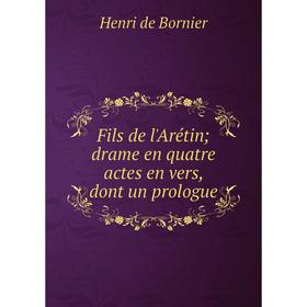 

Книга Fils de l'Arétin; drame en quatre actes en vers, dont un prologue