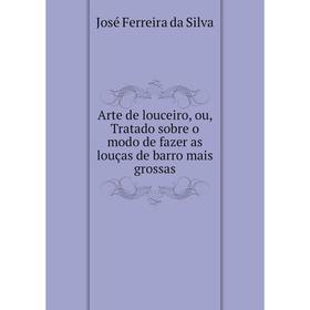 

Книга Arte de louceiro, ou, Tratado sobre o modo de fazer as louças de barro mais grossas