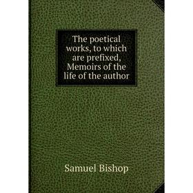 

Книга The poetical works, to which are prefixed, Memoirs of the life of the author