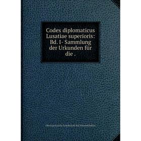 

Книга Codex diplomaticus Lusatiae superioris: Bd. I- Sammlung der Urkunden für die.