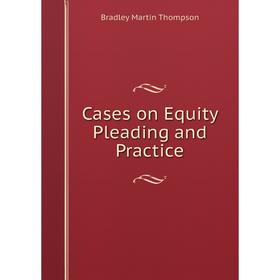 

Книга Cases on Equity Pleading and Practice