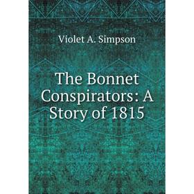 

Книга The Bonnet Conspirators: A Story of 1815