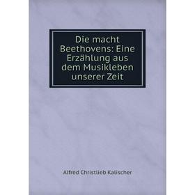 

Книга Die macht Beethovens: Eine Erzählung aus dem Musikleben unserer Zeit