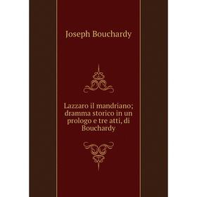 

Книга Lazzaro il mandriano; dramma storico in un prologo e tre atti, di Bouchardy