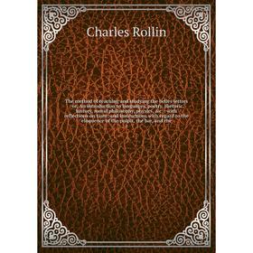 

Книга The method of teaching and studying the belles lettres: or, An introduction to languages, poetry, rhetoric, history, moral philosophy, physics,