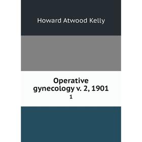 

Книга Opera tive gynecology v 2, 19011