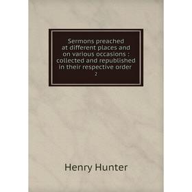 

Книга Sermons preached at different places and on various occasions: collected and republished in their respective order 2