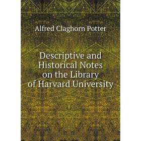 

Книга Descriptive and Historical Notes on the Library of Harvard University