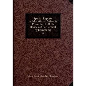 

Книга Special Reports on Educational Subjects: Presented to Both Houses of Parliament by Command.8. Great