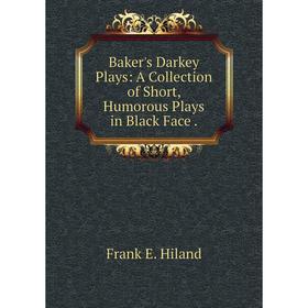

Книга Baker's Darkey Plays: A Collection of Short, Humorous Plays in Black Face.