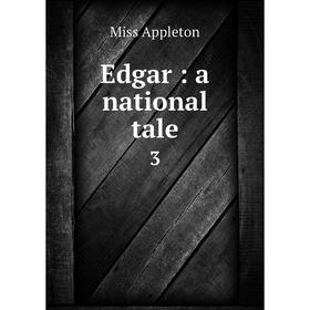 

Книга Edgar: a national tale 3