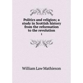 

Книга Politics and religion; a study in Scottish history from the reformation to the revolution1. William