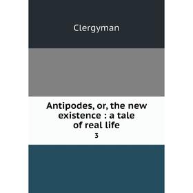 

Книга Antipodes, or, the new existence: a tale of real life 3