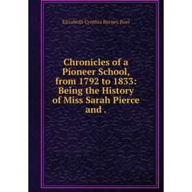 

Книга Chronicles of a Pioneer School, from 1792 to 1833: Being the History of Miss Sarah Pierce and.