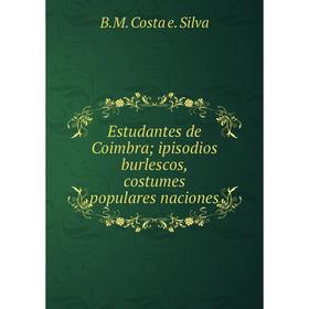 

Книга Estudantes de Coimbra; ipisodios burlescos, costumes populares naciones