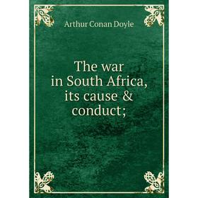 

Книга The war in South Africa, its cause & conduct
