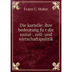 

Книга Die kartelle: ihre bedeutung für die sozial-, zoll- und wirtschaftspolitik