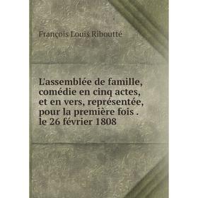 

Книга L'assemblée de famille, comédie en cinq actes, et en vers, représentée, pour la première fois le 26 février 1808