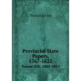 

Книга Provincial State Papers, 1767-1822 Tomos XIX, 1805-1815