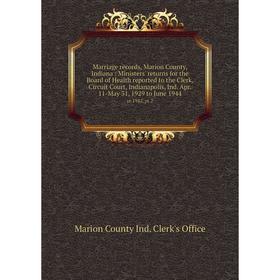 

Книга Marriage records, Marion County, Indiana: Ministers' returns for the Board of Health reported to the Clerk, Circuit Court, Indianapolis, Ind Apr