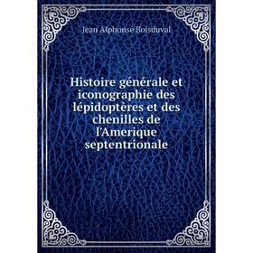 

Книга Histoire générale et iconographie des lépidoptères et des chenilles de l'Amerique septentrionale
