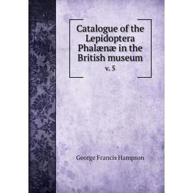 

Книга Catalogue of the Lepidoptera Phalænæ in the British museum v. 5