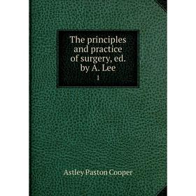 

Книга The principles and practice of surgery, ed. by A. Lee 1