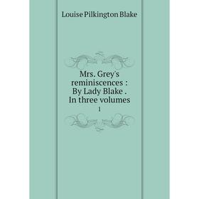 

Книга Mrs Grey's reminiscences: By Lady Blake In three Volumes 1